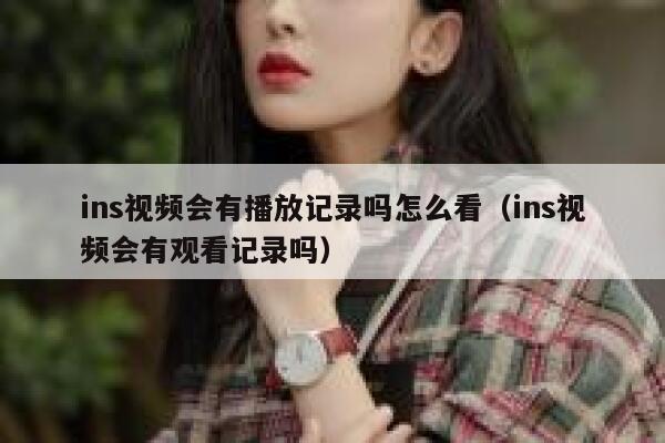 ins视频会有播放记录吗怎么看（ins视频会有观看记录吗） 第1张
