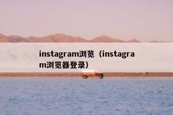 instagram浏览（instagram浏览器登录） 第1张