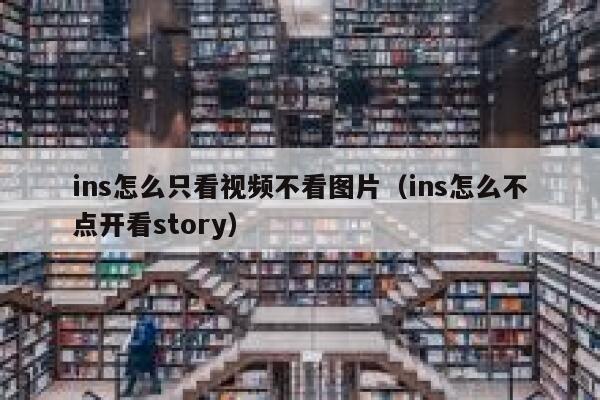 ins怎么只看视频不看图片（ins怎么不点开看story） 第1张