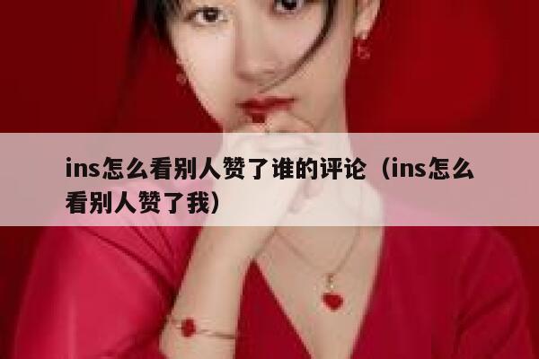 ins怎么看别人赞了谁的评论（ins怎么看别人赞了我） 第1张