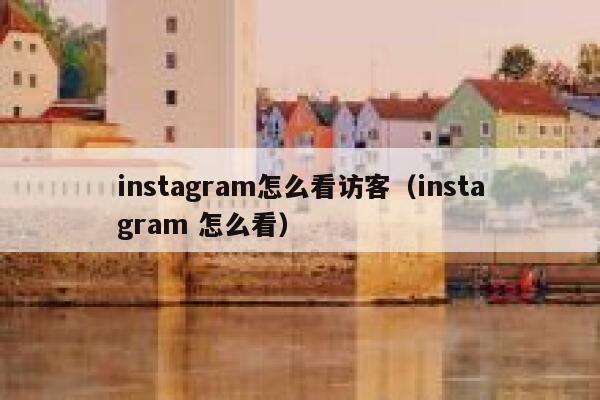 instagram怎么看访客（instagram 怎么看） 第1张