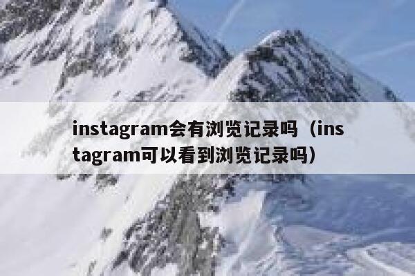instagram会有浏览记录吗（instagram可以看到浏览记录吗） 第1张