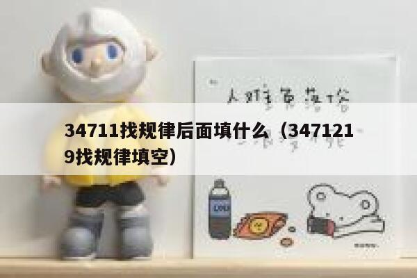 34711找规律后面填什么（3471219找规律填空） 第1张