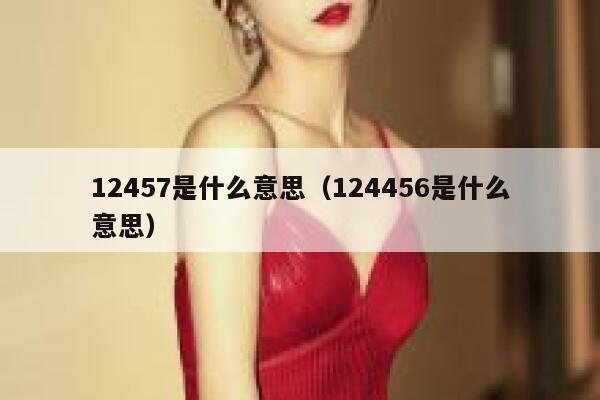 12457是什么意思（124456是什么意思） 第1张