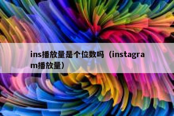 ins播放量是个位数吗（instagram播放量） 第1张