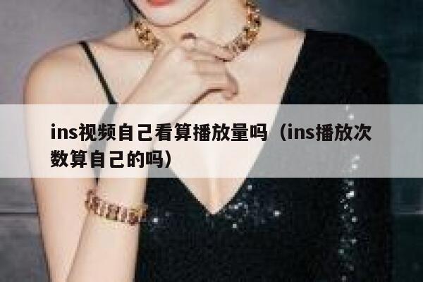 ins视频自己看算播放量吗（ins播放次数算自己的吗） 第1张