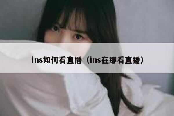 ins如何看直播（ins在那看直播） 第1张