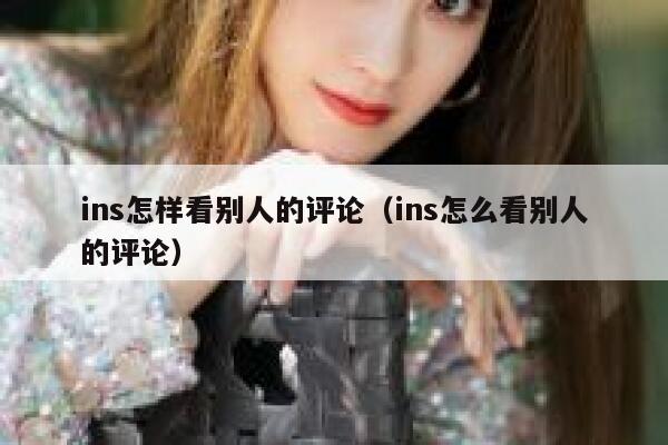 ins怎样看别人的评论（ins怎么看别人的评论） 第1张