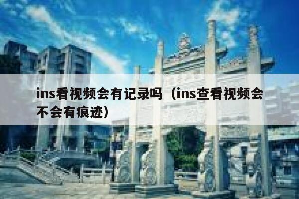 ins看视频会有记录吗（ins查看视频会不会有痕迹） 第1张