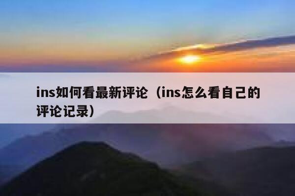 ins如何看最新评论（ins怎么看自己的评论记录） 第1张