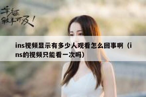 ins视频显示有多少人观看怎么回事啊（ins的视频只能看一次吗） 第1张