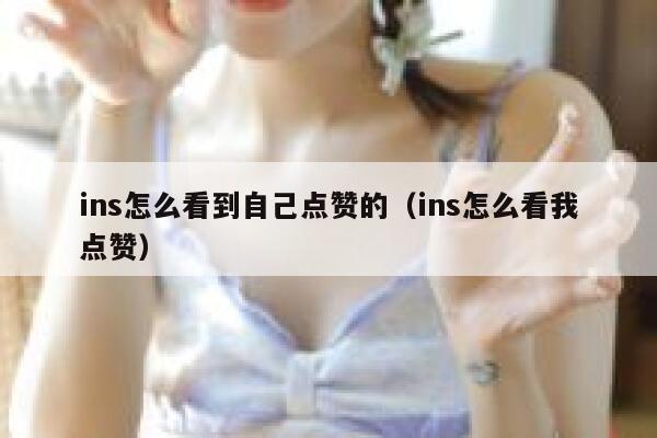 ins怎么看到自己点赞的（ins怎么看我点赞） 第1张