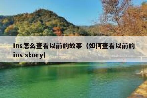 ins怎么查看以前的故事（如何查看以前的ins story） 第1张