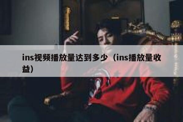ins视频播放量达到多少（ins播放量收益） 第1张