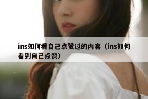 ins如何看自己点赞过的内容（ins如何看到自己点赞） 第1张
