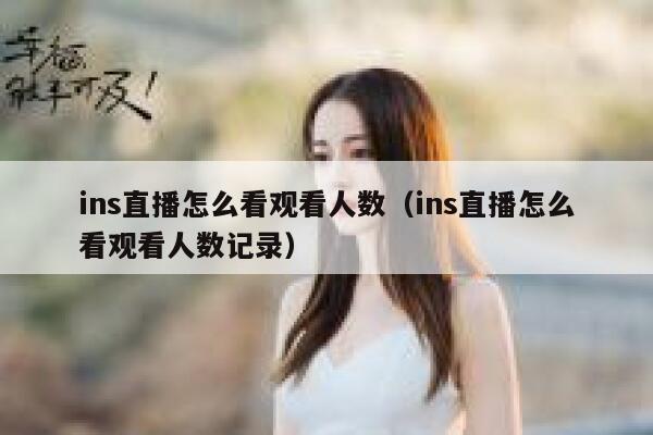 ins直播怎么看观看人数（ins直播怎么看观看人数记录） 第1张