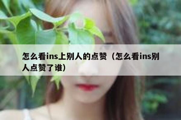 怎么看ins上别人的点赞（怎么看ins别人点赞了谁） 第1张