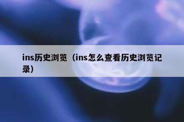 ins历史浏览（ins怎么查看历史浏览记录） 第1张