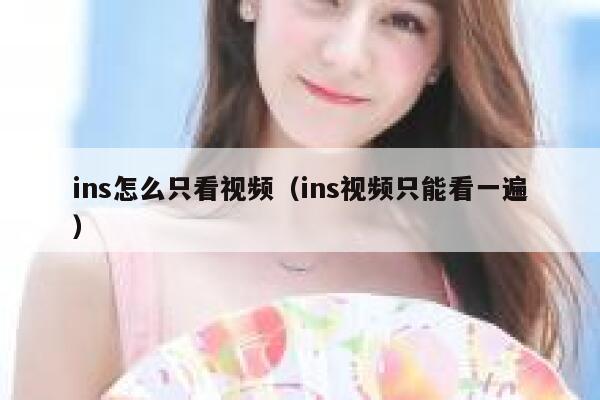 ins怎么只看视频（ins视频只能看一遍） 第1张
