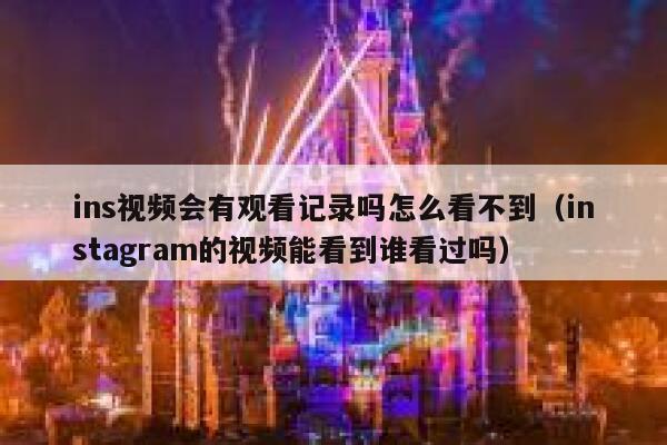 ins视频会有观看记录吗怎么看不到（instagram的视频能看到谁看过吗） 第1张