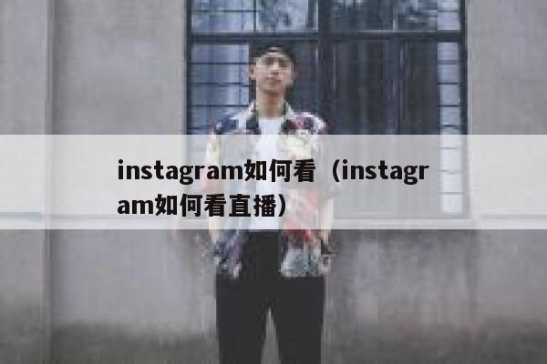 instagram如何看（instagram如何看直播） 第1张