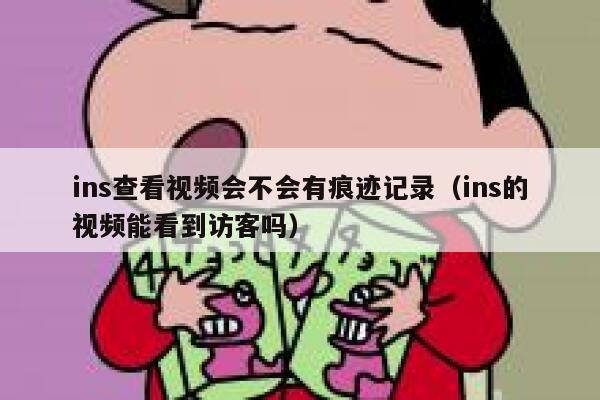ins查看视频会不会有痕迹记录（ins的视频能看到访客吗） 第1张