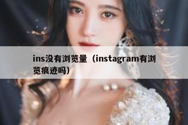ins没有浏览量（instagram有浏览痕迹吗） 第1张