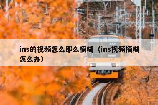 ins的视频怎么那么模糊（ins视频模糊怎么办） 第1张