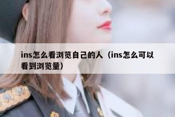 ins怎么看浏览自己的人（ins怎么可以看到浏览量） 第1张
