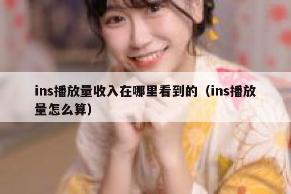 ins播放量收入在哪里看到的（ins播放量怎么算） 第1张