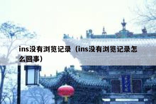 ins没有浏览记录（ins没有浏览记录怎么回事） 第1张