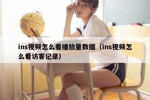 ins视频怎么看播放量数据（ins视频怎么看访客记录） 第1张
