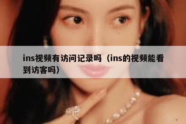 ins视频有访问记录吗（ins的视频能看到访客吗） 第1张