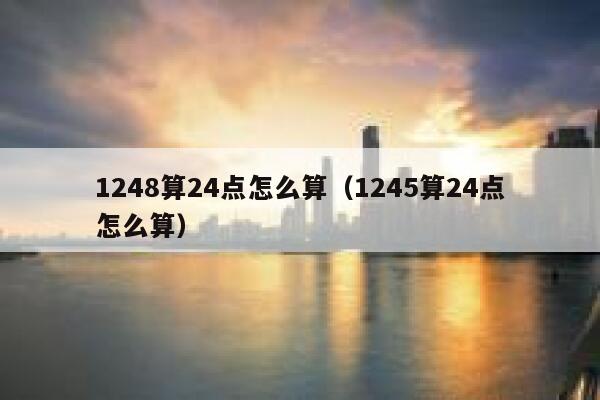 1248算24点怎么算（1245算24点怎么算） 第1张