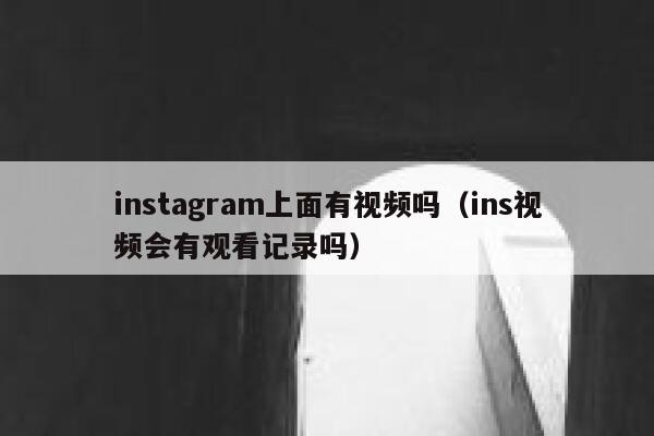 instagram上面有视频吗（ins视频会有观看记录吗） 第1张