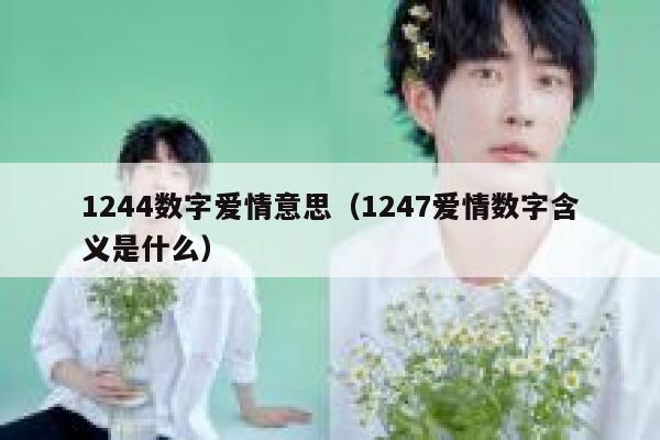 1244数字爱情意思（1247爱情数字含义是什么） 第1张