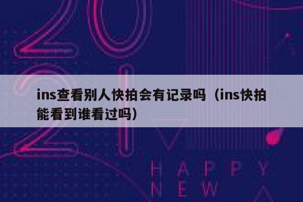 ins查看别人快拍会有记录吗（ins快拍能看到谁看过吗） 第1张