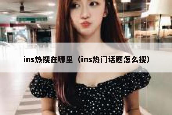 ins热搜在哪里（ins热门话题怎么搜） 第1张