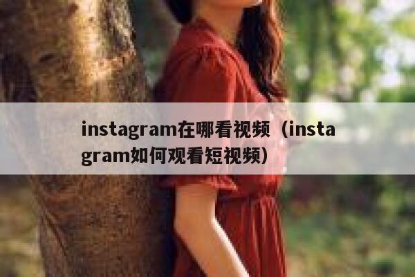 instagram在哪看视频（instagram如何观看短视频） 第1张