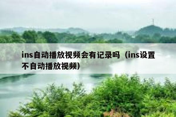 ins自动播放视频会有记录吗（ins设置不自动播放视频） 第1张