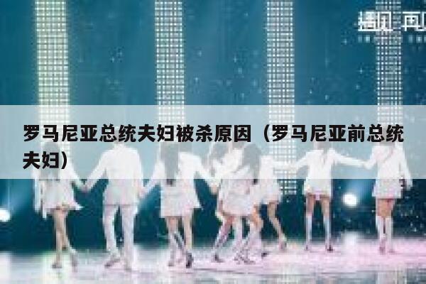 罗马尼亚总统夫妇被杀原因（罗马尼亚前总统夫妇） 第1张