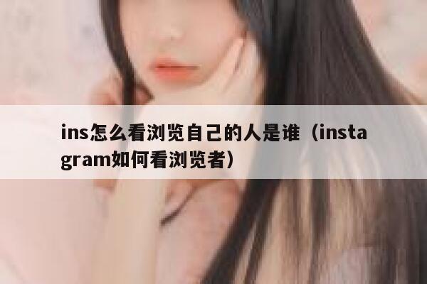ins怎么看浏览自己的人是谁（instagram如何看浏览者） 第1张