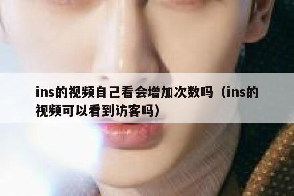 ins的视频自己看会增加次数吗（ins的视频可以看到访客吗） 第1张