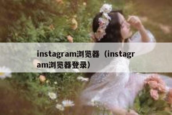 instagram浏览器（instagram浏览器登录） 第1张