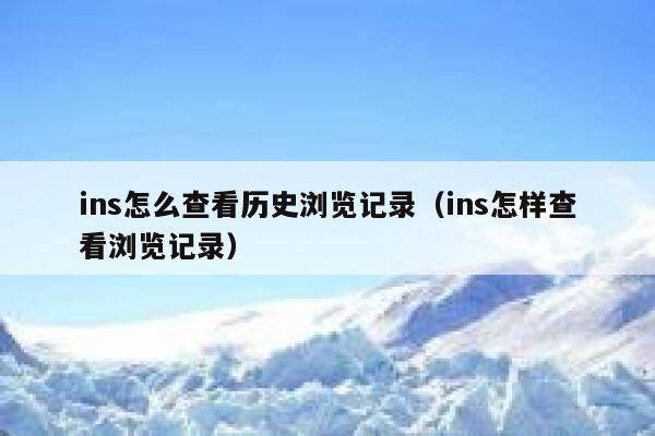 ins怎么查看历史浏览记录（ins怎样查看浏览记录） 第1张