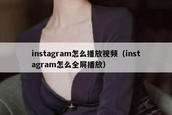 instagram怎么播放视频（instagram怎么全屏播放） 第1张