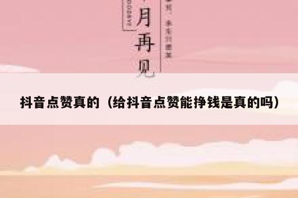 抖音点赞真的（给抖音点赞能挣钱是真的吗） 第1张
