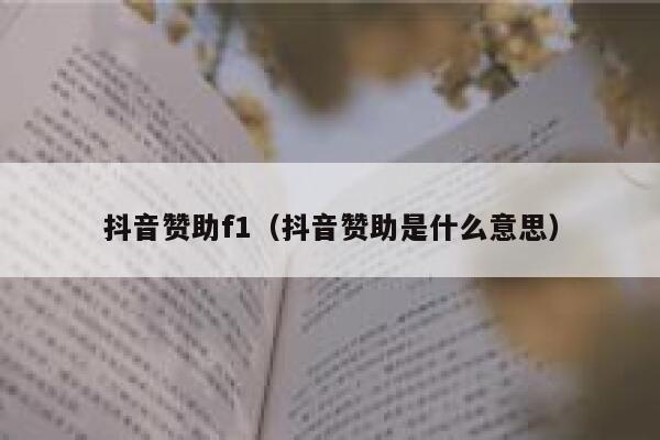 抖音赞助f1(抖音赞助是什么意思) 第1张 抖音赞助f1(抖音赞助是什么意思) 第1张