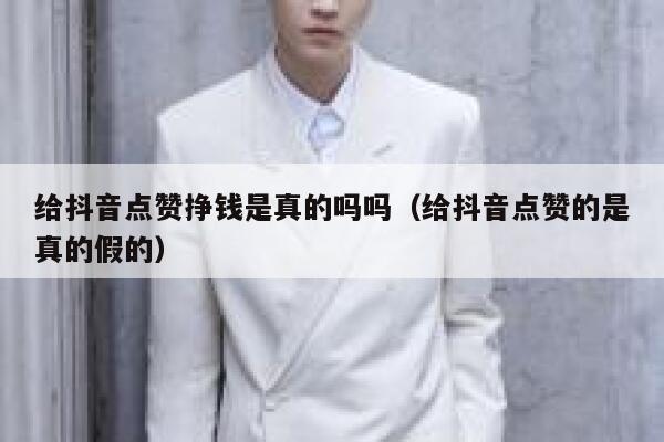 给抖音点赞挣钱是真的吗吗(给抖音点赞的是真的假的) 第1张 给抖音点赞挣钱是真的吗吗(给抖音点赞的是真的假的) 第1张