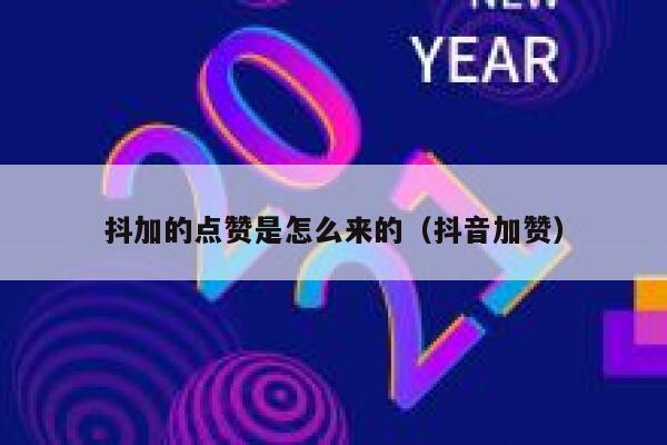 抖加的点赞是怎么来的(抖音加赞) 第1张 抖加的点赞是怎么来的(抖音加赞) 第1张